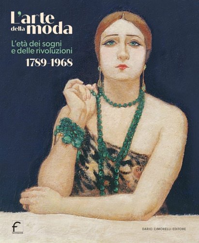 L'arte della moda. L'età dei sogni e delle rivoluzioni. 1789-1968.