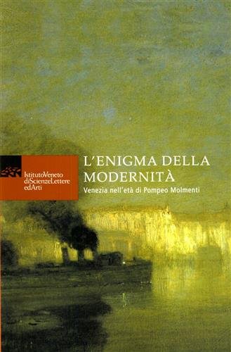 L'enigma della modernità. Venezia nell'età di Pompeo Molmenti.