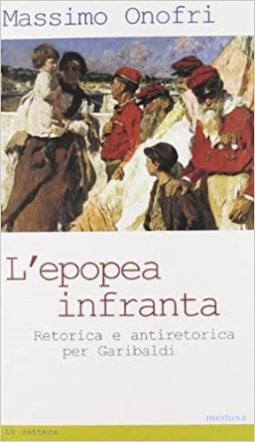 L'epopea infranta. Retorica e antiretorica per Garibaldi.