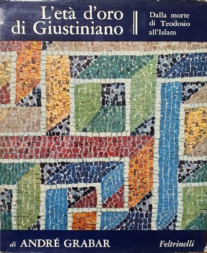 L'eta d'oro di Giustiniano. Dalla morte di Teodosio all'Islam.
