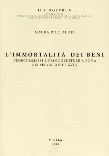 L'immortalità dei beni. Fedecommessi e primogeniture a Roma nei secoli …