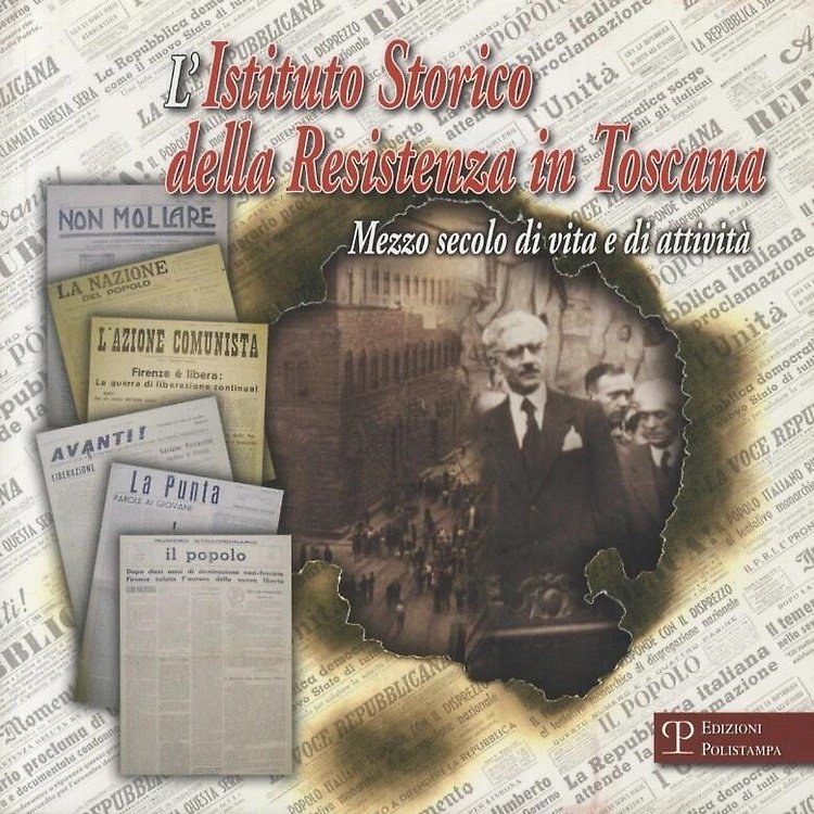 L'Istituto Storico della Resistenza in Toscana. Mezzo secolo di vita …