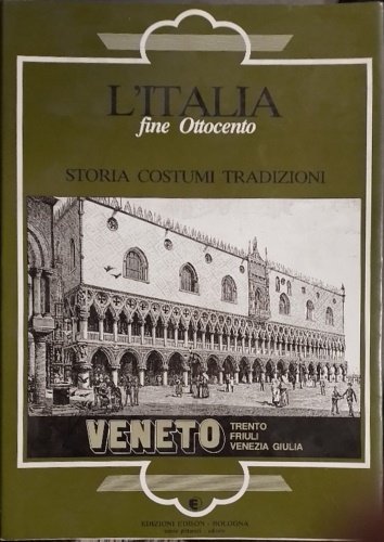 L'Italia fine Ottocento. Storia Costumi Tradizioni. Veneto. Trento, Friuli, Venezia …