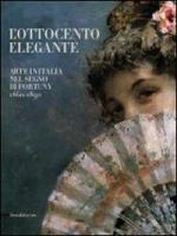 L' Ottocento elegante. Arte italiana nel segno di Fortuny, 1860-1890.