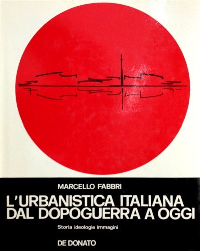 L'urbanistica italiana dal dopoguerra a oggi. Storia ideologie immagini.