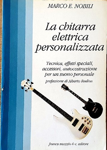 La chitarra elettrica personalizzata Tecnica, effetti speciali, accessori, autocostruzione per …
