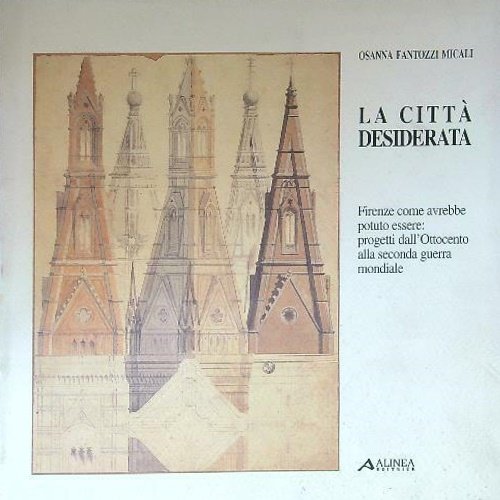 La città desiderata. Firenze come avrebbe potuto essere: progetti dall'Ottocento …