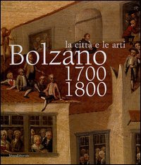 La città e le arti. Bolzano 1700-1800.
