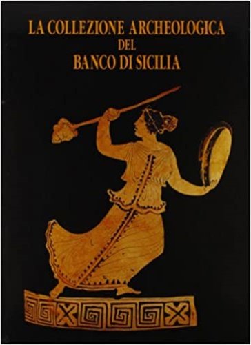 La Collezione Archeologica del Banco di Sicilia.