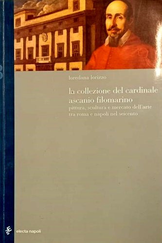La collezione del cardinale Ascanio Filomarino. Pittura, scultura e mercato …