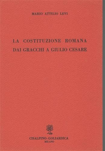La costituzione romana dai Gracchi a Giulio Cesare.