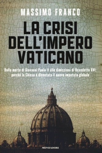 La crisi dell'impero vaticano. Dalla morte di Giovanni Paolo II …