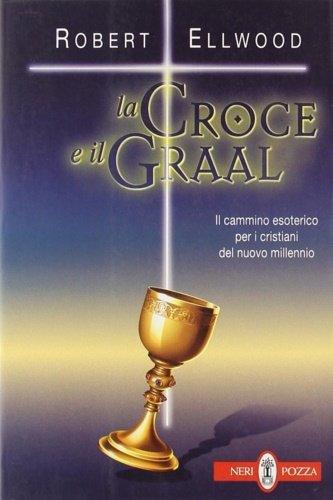 La Croce e il Graal. Il cammino esoterico per i …