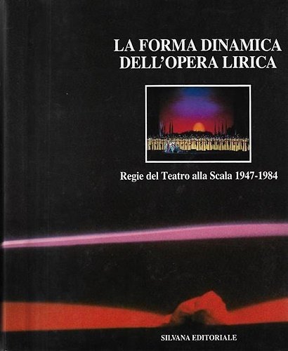 La forma dinamica dell'opera lirica. Regie del Teatro alla Scala …