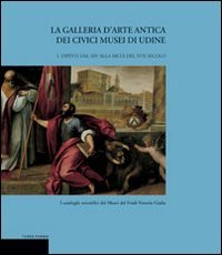 La Galleria d'Arte Antica dei Civici Musei di Udine. I. …