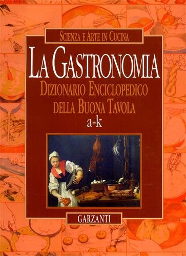 La gastronomia. Dizionario enciclopedico della buona tavola. Scienza e arte …