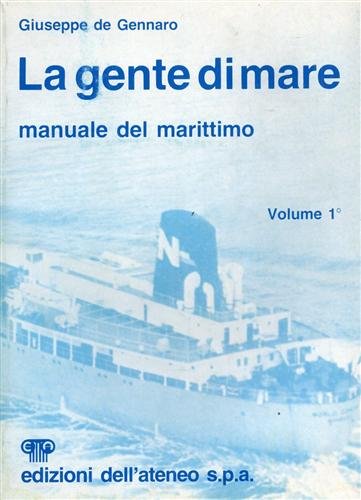 La gente di mare. Manuale del Marittimo. Vol.I: parte I: …
