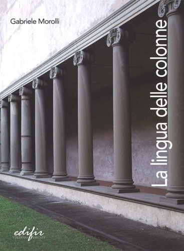 La lingua delle colonne. Morfologia,proporzioni e semantica degli ordini architettonici.