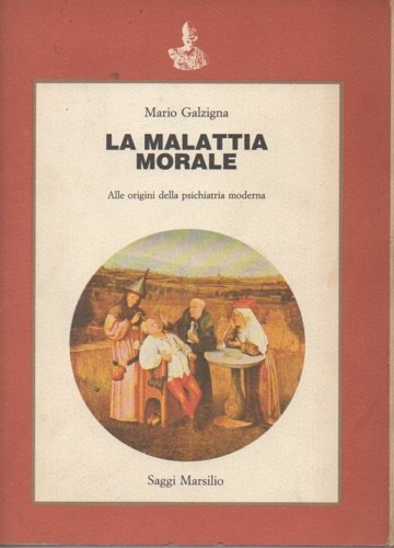La malattia morale. Alle origini della psichiatria moderna.