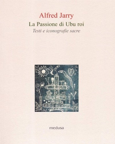 La passione di Ubu roi. Testi e iconografie sacre.