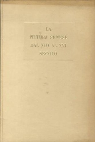 La Pittura Senese dal XIII al XVI secolo.