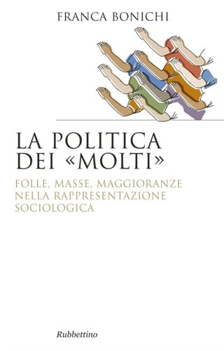 La politica dei molti. Folle, masse, maggioranze nella rappresentazione sociologica.