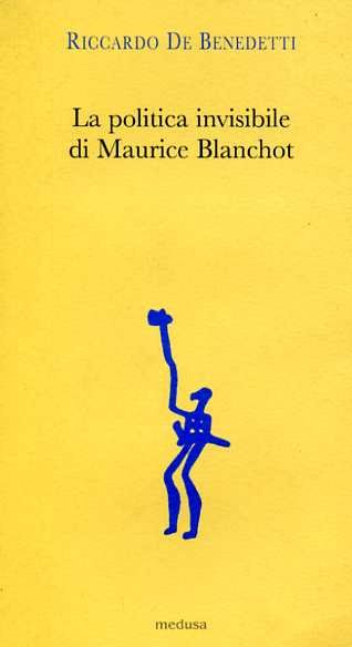 La politica invisibile di Maurice Blanchot. Con un'antologia dei suoi …