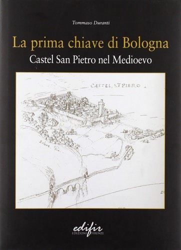La prima chiave di Bologna. Castel San Pietro nel Medioevo.