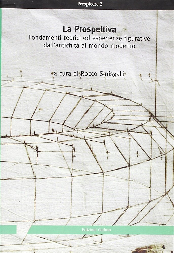 La prospettiva. Fondamenti teorici ed esperienze figurative dall'antichità al mondo …