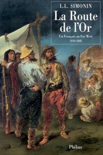 La Route de l'Or. Un Français au Far-West 1859-1868