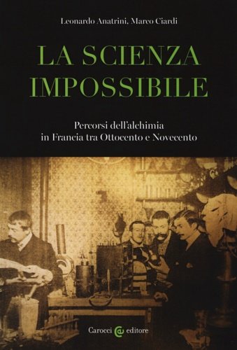 La scienza impossibile. Percorsi dell'alchimia in Francia tra Ottocento e Novecento.
