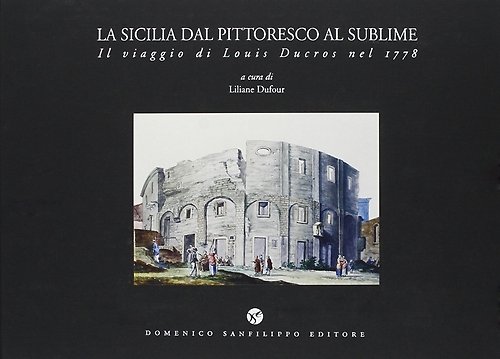 La Sicilia dal pittoresco al sublime. Il viaggio di Louis Ducros nel 1778.