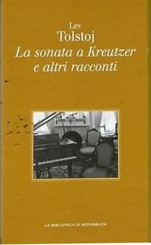 La sonata a Kreutzer e altri racconti.