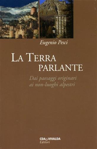 La terra parlante. Dai paesaggi originari ai non-luoghi alpestri.