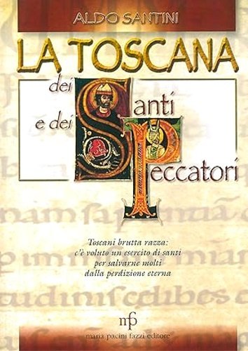 La Toscana dei santi e dei peccatori.