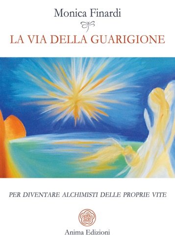 La via della guarigione. Per diventare alchimisti delle proprie vite.