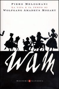 La vita e il tempo di Wolfgang Amadeus Mozart.