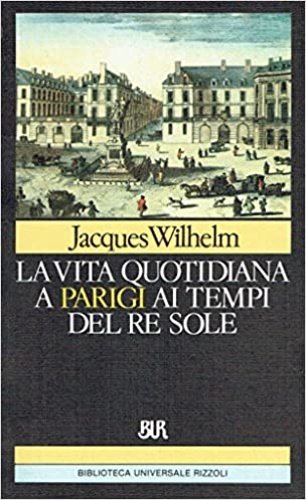 La vita quotidiana a Parigi ai tempi del Re Sole.