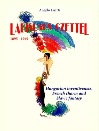 Ladislaus Czettel 1895-1949. Hungarian Inventiveness, french charm and Slavic fantastic.