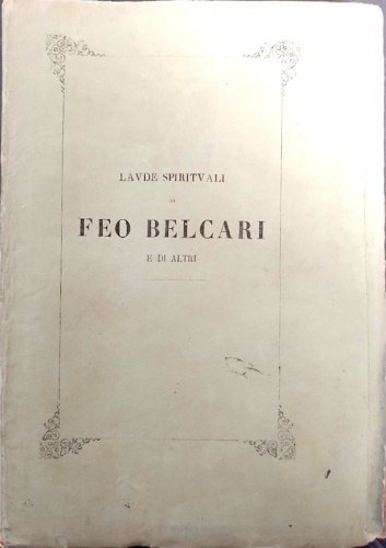 Laude spirituali di Feo Belcari di Lorenzo de' Medici, di …