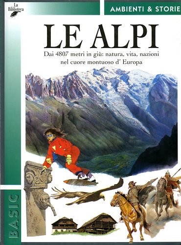 Le Alpi. Dai 4807 in giù: natura, vita, nazioni nel …