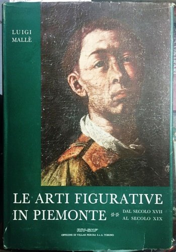 Le arti figurative in Piemonte. Vol.II: Dal secolo XVII al …