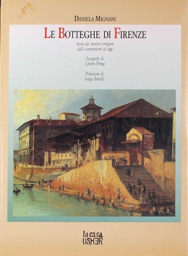Le Botteghe di Firenze. Storia dei maestri artigiani dalle corporazioni …
