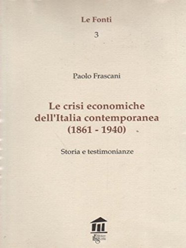 Le crisi economiche dell'Italia contemporanea (1860-1940). Storia e testimonianze.