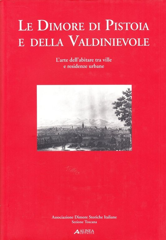 Le dimore di Pistoia e della Valdinievole. L'arte dell'abitare tra ville e residenze urbane.