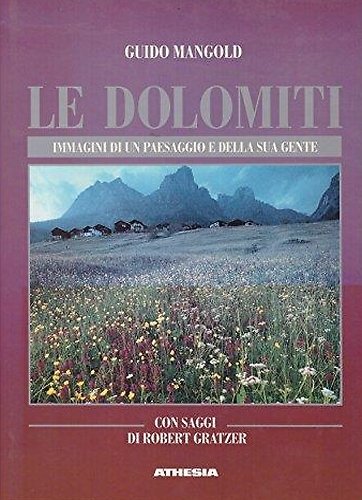 Le Dolomiti. Immagini di un paesaggio e della sua gente.