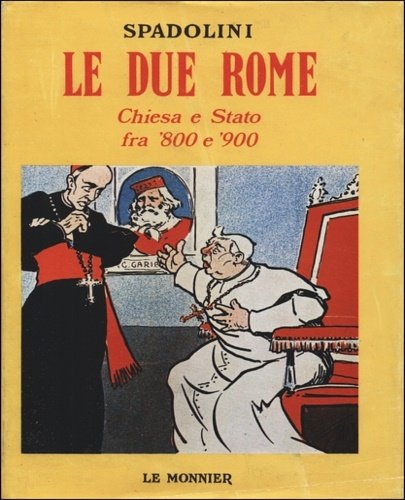 Le due Rome. Chiesa e Stato fra '800 e '900.
