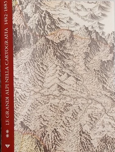 Le grandi Alpi nella cartografia. 1482-1885. Monviso, Piccolo San Bernardo, …