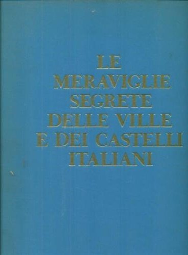 Le meraviglie segrete delle ville e dei castelli italiani. Volume …