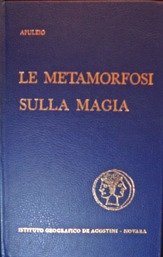 Le metamorfosi (l'asino d'oro). Sulla magia e in sua difesa (apologia).